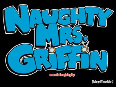 [loisgriffinaddict] Travieso mrs. griffin: capítulo 1 [reboot]